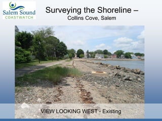 VIEW LOOKING WEST - Existing
Surveying the Shoreline –
Collins Cove, Salem
 