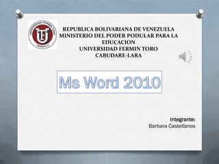 REPUBLICA BOLIVARIANA DE VENEZUELA
MINISTERIO DEL PODER PODULAR PARA LA
             EDUCACION
      UNIVERSIDAD FERMIN TORO
           CABUDARE-LARA




                                    Integrante:
                           Barbara Castellanos
 