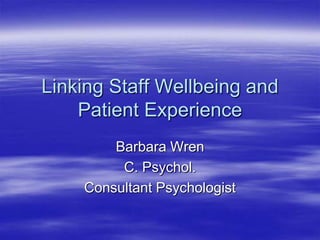 Linking Staff Wellbeing and Patient ExperienceBarbara WrenC. Psychol.Consultant Psychologist