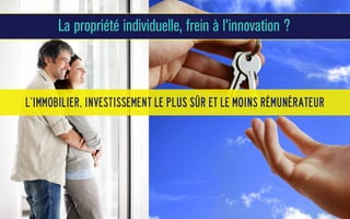 La propriété individuelle, frein à l’innovation ?

L’immobilier, investissement le plus sûr et le moins rémunérateur

 