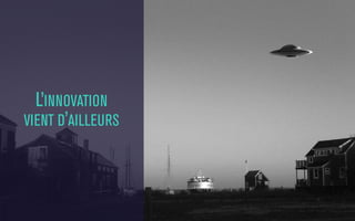 L’INNOVATION
VIENT D’AILLEURS

 