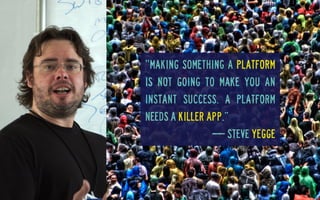 Les individus s’intéressent aux applications, pas à la domotique
‟making something a platform
is not going to make you an
instant success. A platform
needs a killer app.”
— Steve Yegge

 