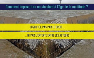 Comment impose-t-on un standard à l’âge de la multitude ?

Jusqu’ici, pas par le droit...
... ni par L’entente entre les acteurs

 