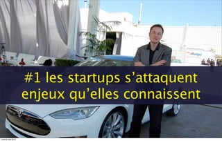 #1 les startups s’attaquent
enjeux qu’elles connaissent
mardi 6 mai 2014
 