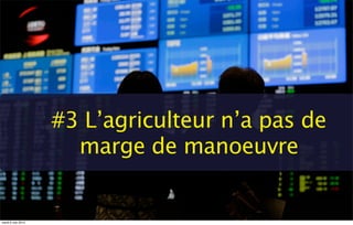 #3 L’agriculteur n’a pas de
marge de manoeuvre
mardi 6 mai 2014
 