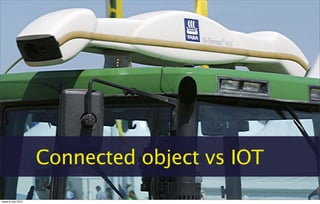 Connected object vs IOT
mardi 6 mai 2014
 