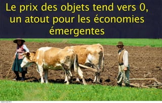 Le prix des objets tend vers 0,
un atout pour les économies
émergentes
mardi 6 mai 2014
 