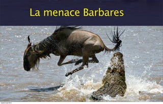 La menace Barbares
mardi 6 mai 2014
 