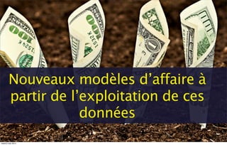 Nouveaux modèles d’affaire à
partir de l’exploitation de ces
données
mardi 6 mai 2014
 