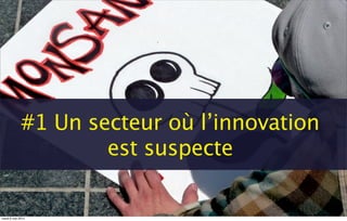 #1 Un secteur où l’innovation
est suspecte
mardi 6 mai 2014
 