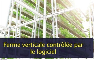 Ferme verticale contrôlée par
le logiciel
mardi 6 mai 2014
 
