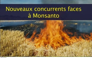 Nouveaux concurrents faces
à Monsanto
mardi 6 mai 2014
 