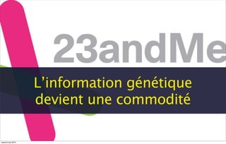 L’information génétique
devient une commodité
mardi 6 mai 2014
 