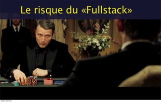 Le risque du «Fullstack»
mardi 6 mai 2014
 