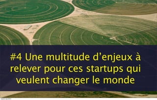 #4 Une multitude d’enjeux à
relever pour ces startups qui
veulent changer le monde
mardi 6 mai 2014
 