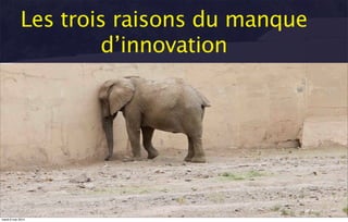 Les trois raisons du manque
d’innovation
mardi 6 mai 2014
 