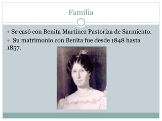 Familia
 Se casó con Benita Martínez Pastoriza de Sarmiento.
 Su matrimonio con Benita fue desde 1848 hasta
1857.
 