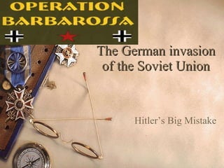 The German invasion of the Soviet Union Hitler’s Big Mistake 