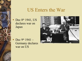 US Enters the War Dec 8 th  1941, US declares war on Japan Dec 9 th  1941 – Germany declares war on US 