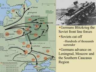   Germans Blitzkrieg the Soviet front line forces Soviets cut off Hundreds of thousands surrender Germans advance on Leningrad, Moscow and the Southern Caucasus Region 