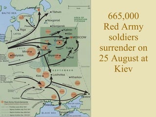 665,000 Red Army soldiers surrender on 25 August at Kiev   