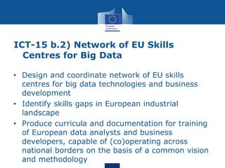 • Design and coordinate network of EU skills
centres for big data technologies and business
development
• Identify skills ...