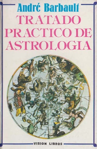 1 1
André Barbaulf
TRATADO
PRACTICO DE
ASTROLOGIA
 