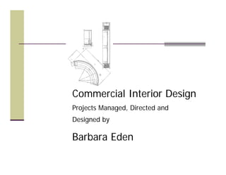 Commercial Interior Design
Projects Managed, Directed and
Designed by

Barbara Eden
 