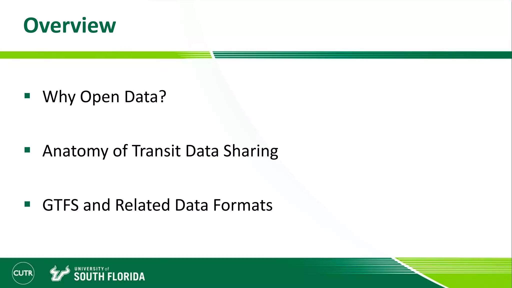 Overview
 Why Open Data?
 Anatomy of Transit Data Sharing
 GTFS and Related Data Formats
 