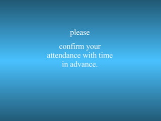 please confirm your attendance with time in advance.