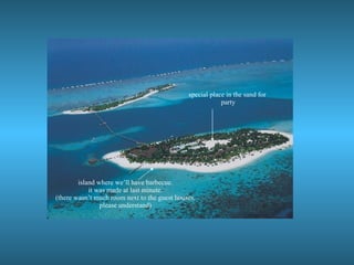 island where we’ll have barbecue. it was made at last minute. (there wasn’t much room next to the guest houses, please understand) special place in the sand for party