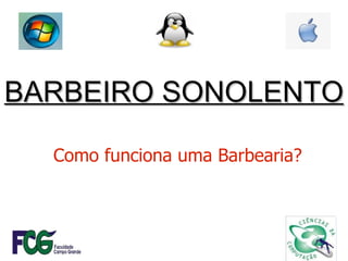 BARBEIRO SONOLENTO Como funciona uma Barbearia? 