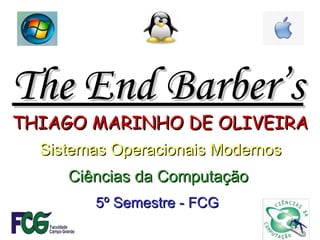 The End Barber’s THIAGO MARINHO DE OLIVEIRA 5º Semestre - FCG Ciências da Computação Sistemas Operacionais Modernos 