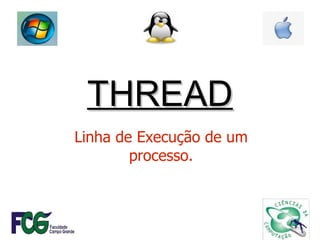 THREAD Linha de Execução de um processo. 