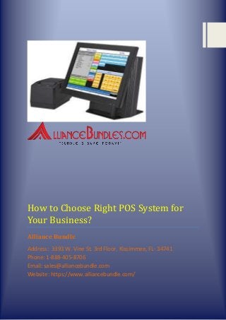 How to Choose Right POS System for
Your Business?
Alliance Bundle
Address: 3393 W. Vine St. 3rd Floor, Kissimmee, FL- 34741
Phone: 1-888-405-8706
Email: sales@alliancebundle.com
Website: https://www.alliancebundle.com/
 