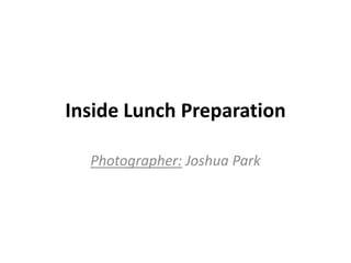 Inside Lunch Preparation

  Photographer: Joshua Park
 