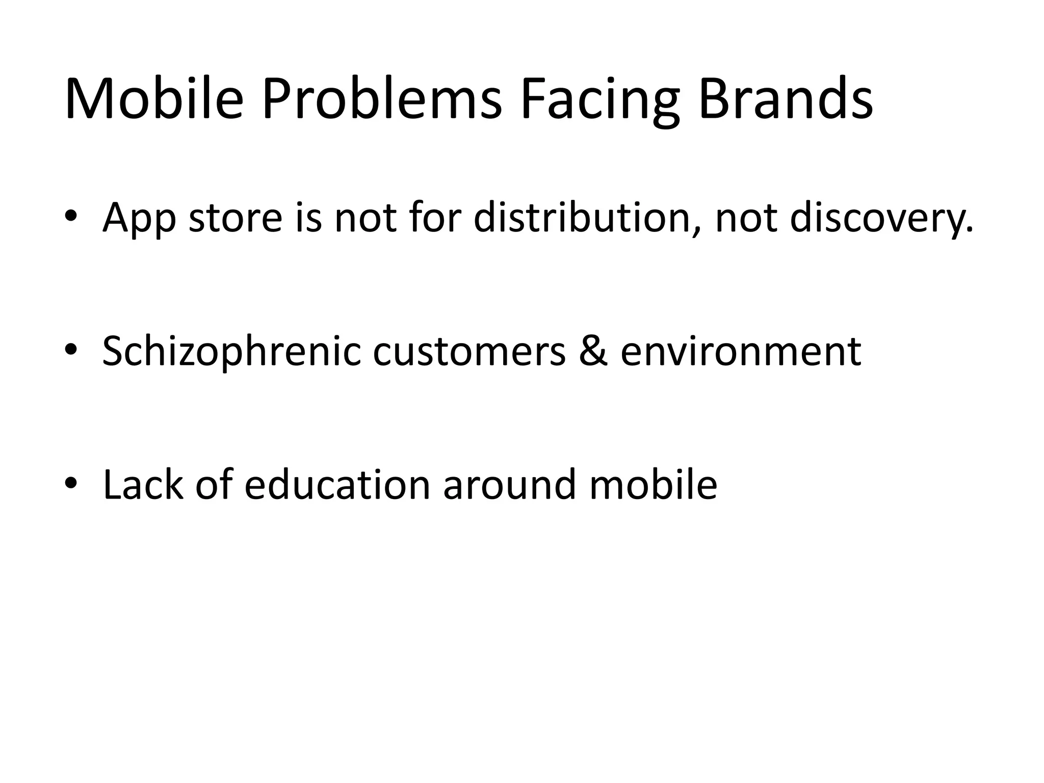 Mobile Problems Facing BrandsApp store is not for distribution, not discovery.Schizophrenic customers & environmentLack of education around mobile