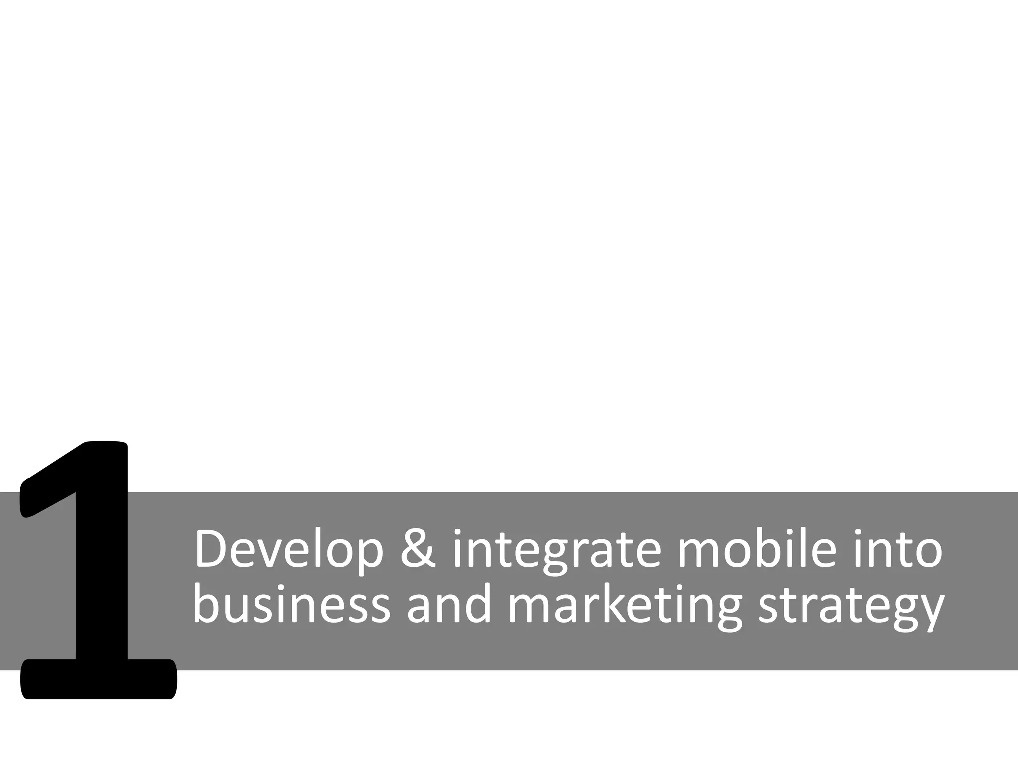 1Develop & integrate mobile into business and marketing strategy