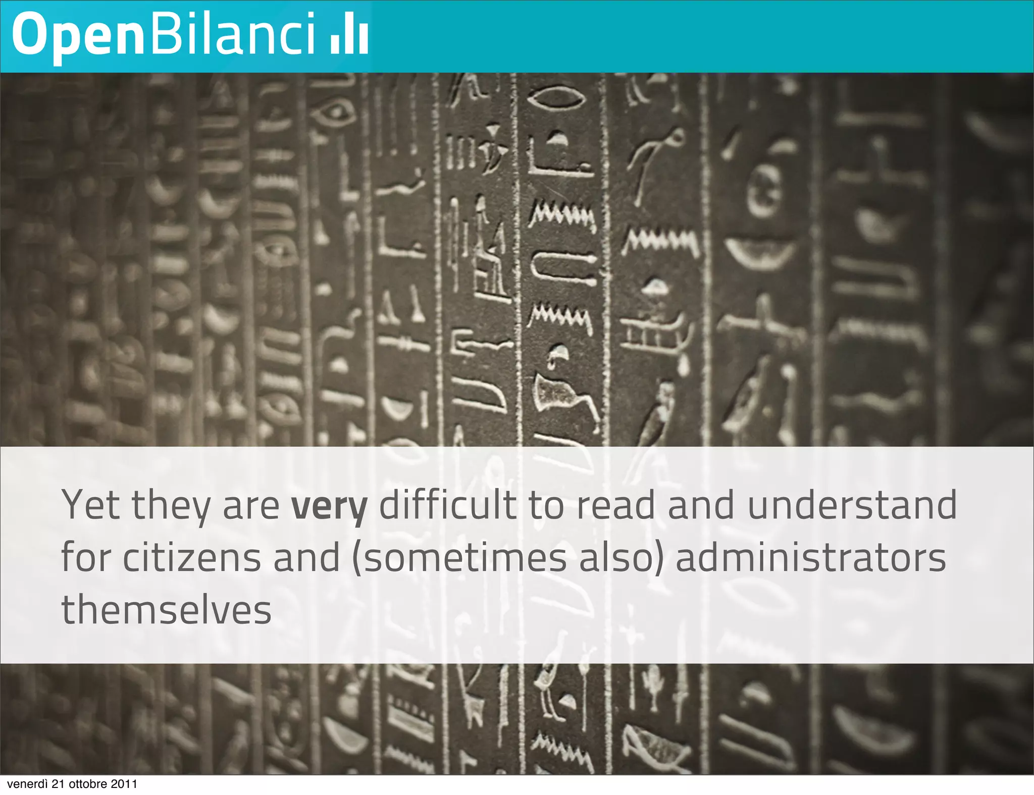 Yet they are very difficult to read and understand
         for citizens and (sometimes also) administrators
         themselves


venerdì 21 ottobre 2011
 