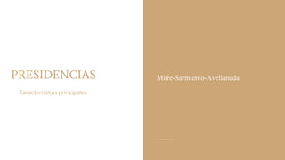 PRESIDENCIAS
.
Mitre-Sarmiento-Avellaneda
Características principales
 