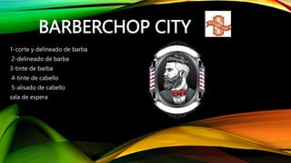 BARBERCHOP CITY
1-corte y delineado de barba
2-delineado de barba
3-tinte de barba
4-tinte de cabello
5-alisado de cabello
sala de espera
 