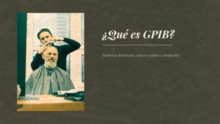 ¿Qué es GPIB?
Barberia destinada a hacer cortes a domicilio
 