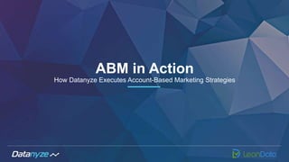 ABM in Action
How Datanyze Executes Account-Based Marketing Strategies
 