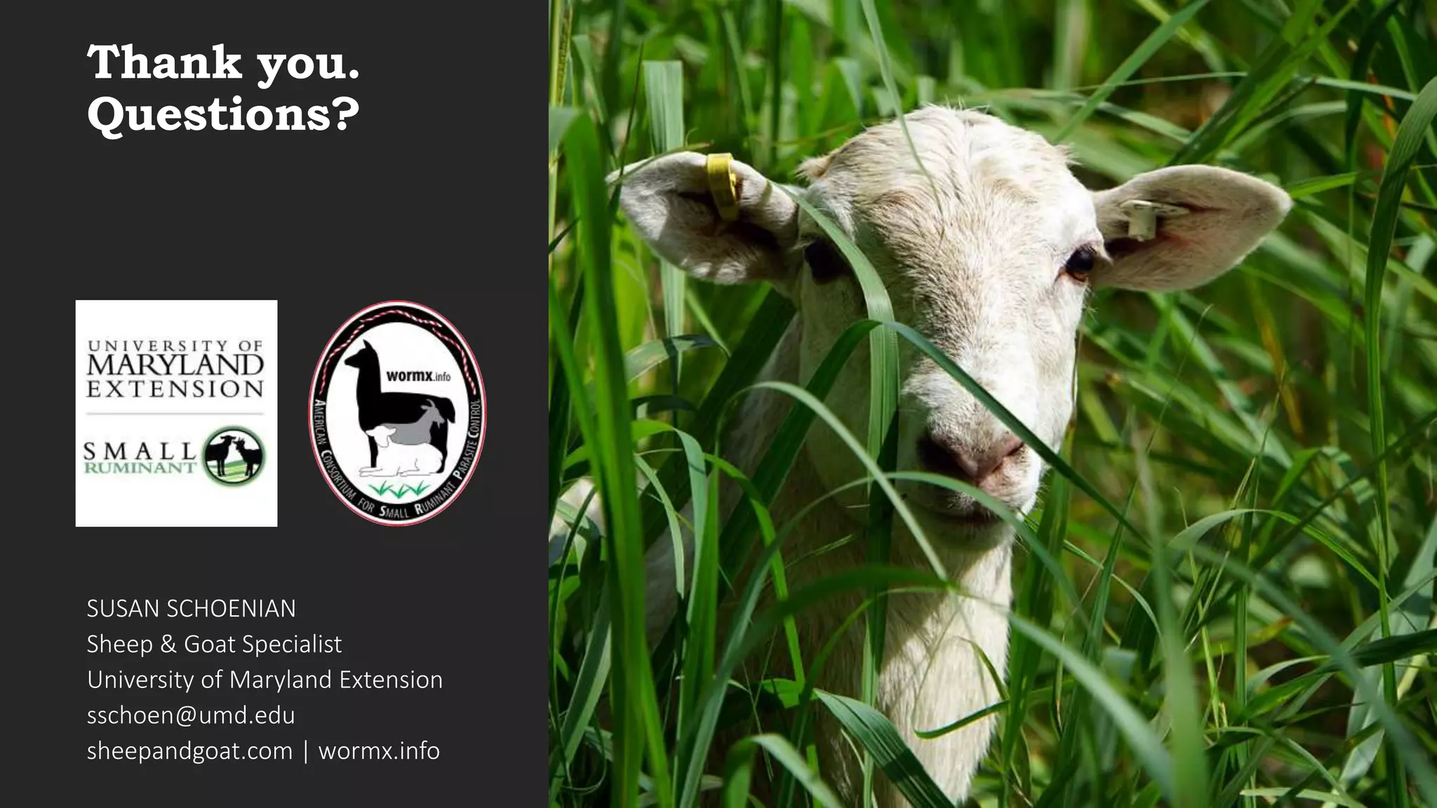 Thank you.
Questions?
SUSAN SCHOENIAN
Sheep & Goat Specialist
University of Maryland Extension
sschoen@umd.edu
sheepandgoat.com | wormx.info
 