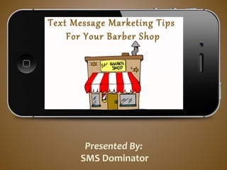 Text Message Marketing Tips
For Your Barber Shop
Presented By:
SMS Dominator
 