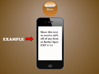 SaveSave
MoreMore
EXAMPLE
Show this text
to receive 20%
off of any Item
at Barber Spot.
EXP 5/15
 