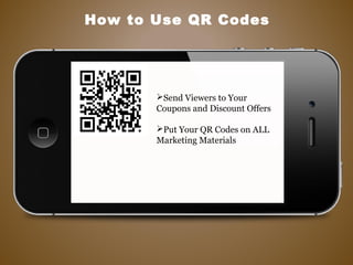 How to Use QR Codes
Send Viewers to Your
Coupons and Discount Offers
Put Your QR Codes on ALL
Marketing Materials
 