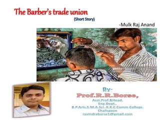 The Barber’s trade union
-Mulk Raj Anand
 