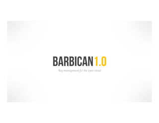 Barbican1.0
Key management for the open cloud

 