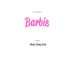 Moon Jeong Yoon
Barbie
wiki book about
Design
 